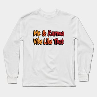 Me and Karma Vibe Like That - fun quote Long Sleeve T-Shirt